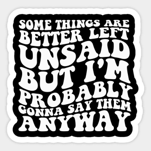 Some Things Are Better Left Unsaid But I'm Probably Gonna Say Them Anyway Shirt - Retro Sticker